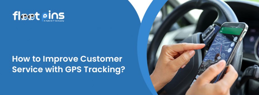 How to Improve Customer Service With GPS Tracking?