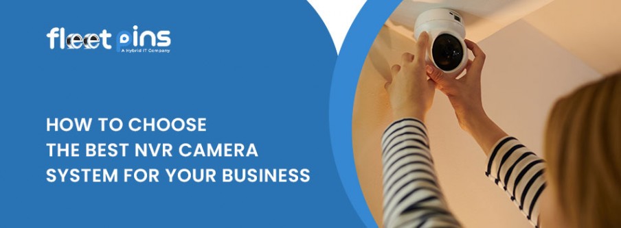 How to Choose the Best NVR Camera System for Your Business