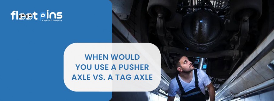 When to Use a Pusher Axle vs. a Tag Axle in Heavy-Duty Trucks